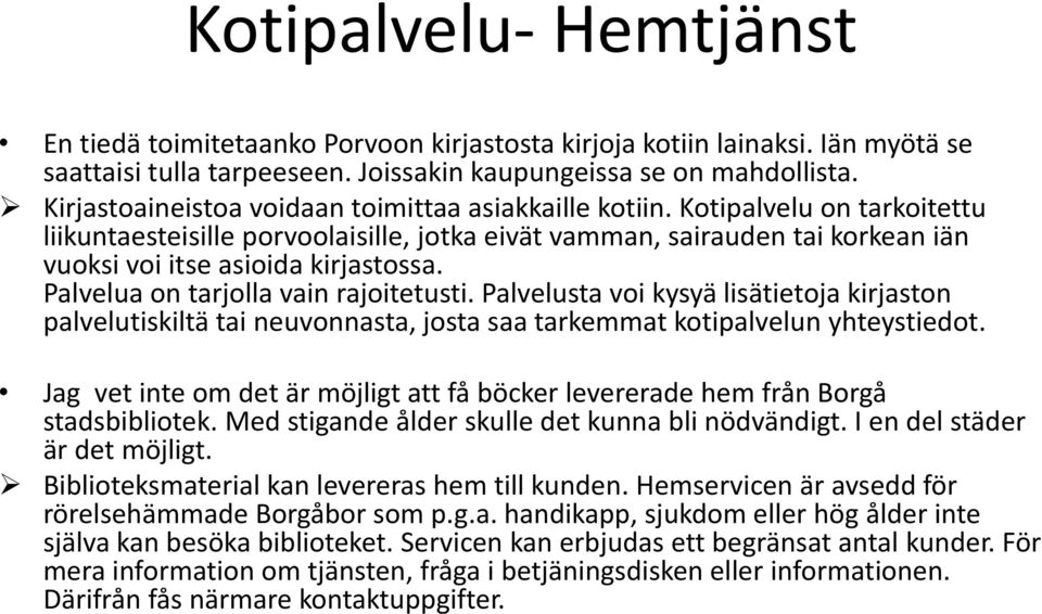 Palvelua on tarjolla vain rajoitetusti. Palvelusta voi kysyä lisätietoja kirjaston palvelutiskiltä tai neuvonnasta, josta saa tarkemmat kotipalvelun yhteystiedot.