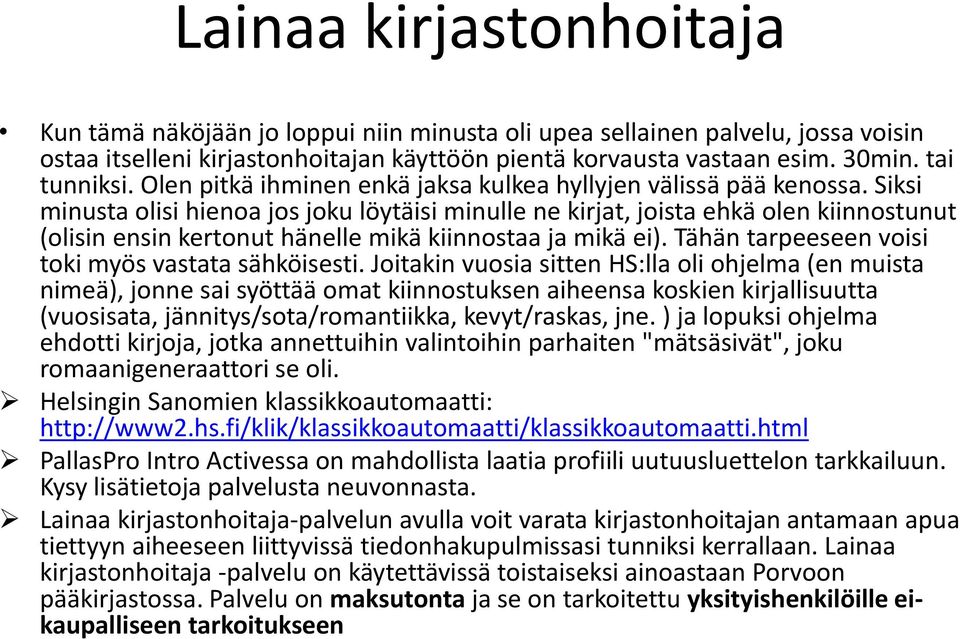Siksi minusta olisi hienoa jos joku löytäisi minulle ne kirjat, joista ehkä olen kiinnostunut (olisin ensin kertonut hänelle mikä kiinnostaa ja mikä ei).
