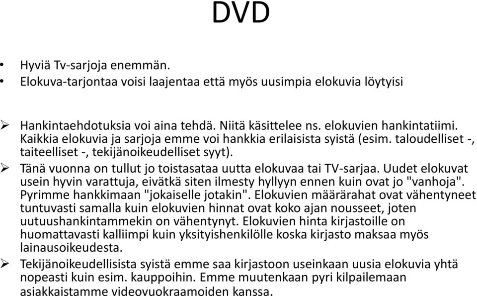 Uudet elokuvat usein hyvin varattuja, eivätkä siten ilmesty hyllyyn ennen kuin ovat jo "vanhoja". Pyrimme hankkimaan "jokaiselle jotakin".