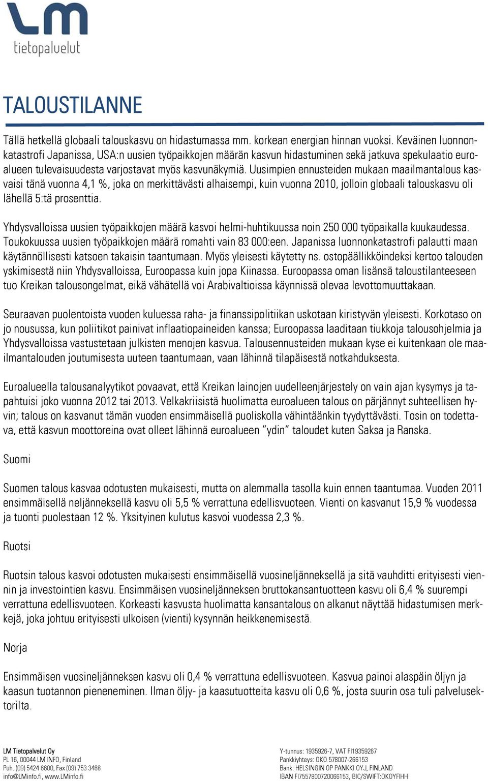 Uusimpien ennusteiden mukaan maailmantalous kasvaisi tänä vuonna 4,1 %, joka on merkittävästi alhaisempi, kuin vuonna 2010, jolloin globaali talouskasvu oli lähellä 5:tä prosenttia.