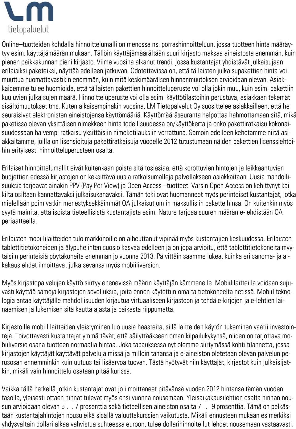 Viime vuosina alkanut trendi, jossa kustantajat yhdistävät julkaisujaan erilaisiksi paketeiksi, näyttää edelleen jatkuvan.