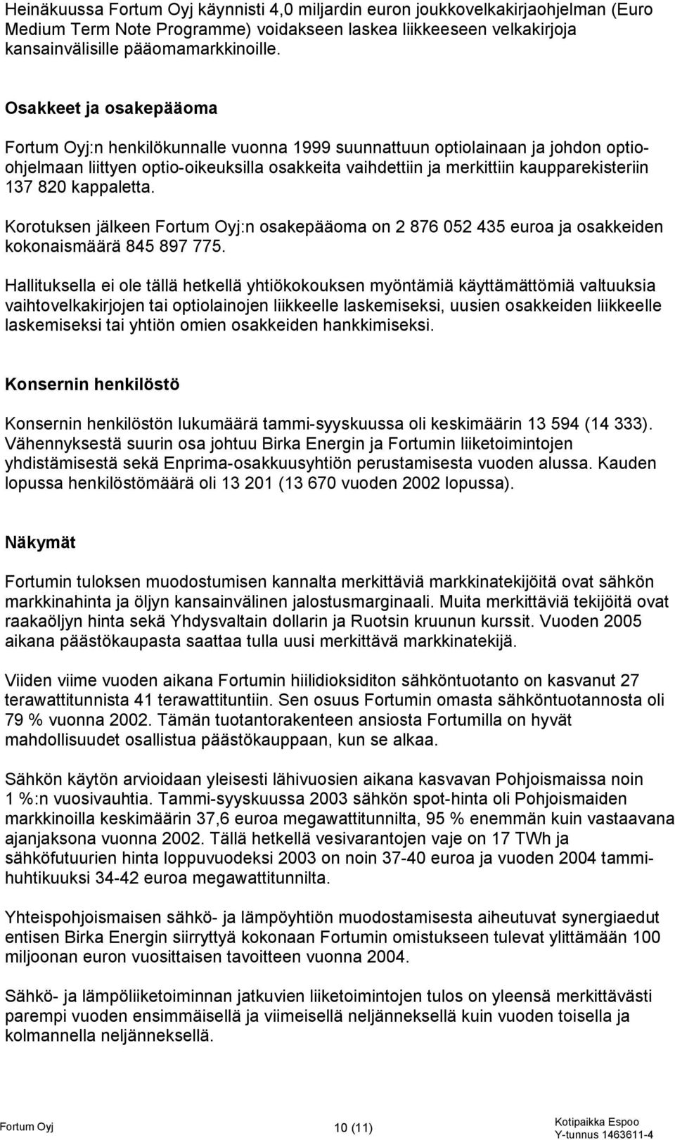 820 kappaletta. Korotuksen jälkeen Fortum Oyj:n osakepääoma on 2 876 052 435 euroa ja osakkeiden kokonaismäärä 845 897 775.