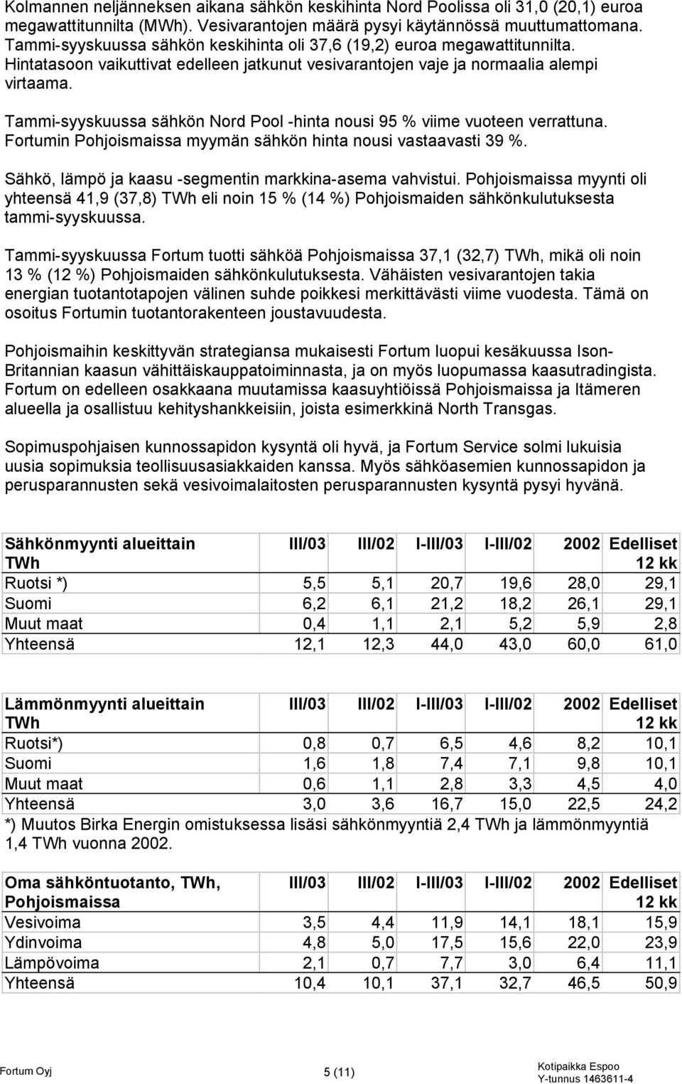 Tammi-syyskuussa sähkön Nord Pool -hinta nousi 95 % viime vuoteen verrattuna. Fortumin Pohjoismaissa myymän sähkön hinta nousi vastaavasti 39 %.