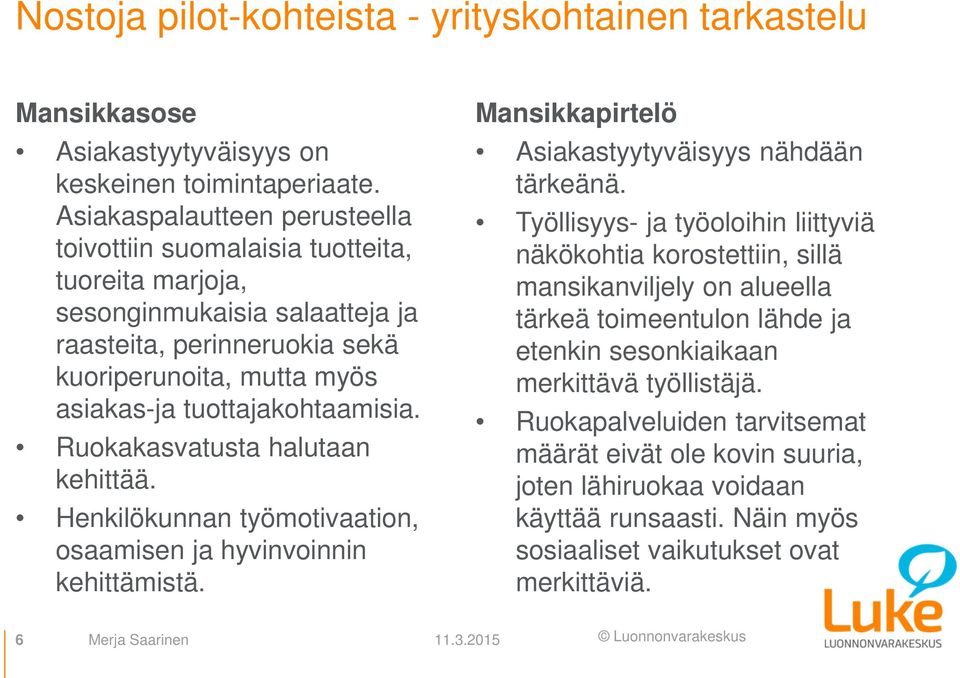 tuottajakohtaamisia. Ruokakasvatusta halutaan kehittää. Henkilökunnan työmotivaation, osaamisen ja hyvinvoinnin kehittämistä. Mansikkapirtelö Asiakastyytyväisyys nähdään tärkeänä.