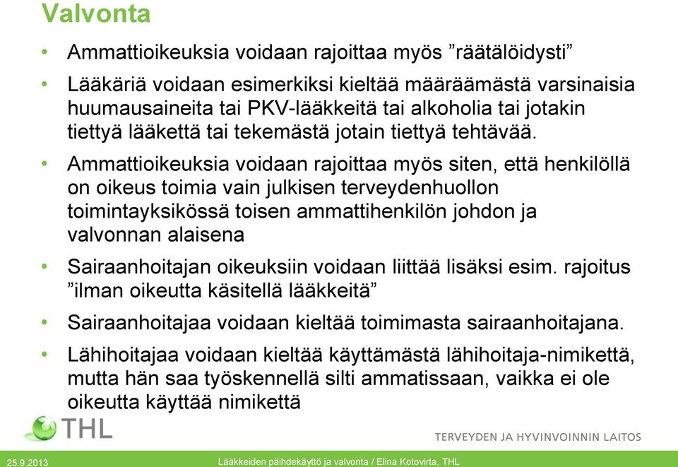 Ammattioikeuksia voidaan rajoittaa myös siten, että henkilöllä on oikeus toimia vain julkisen terveydenhuollon toimintayksikössä toisen ammattihenkilön johdon ja valvonnan alaisena