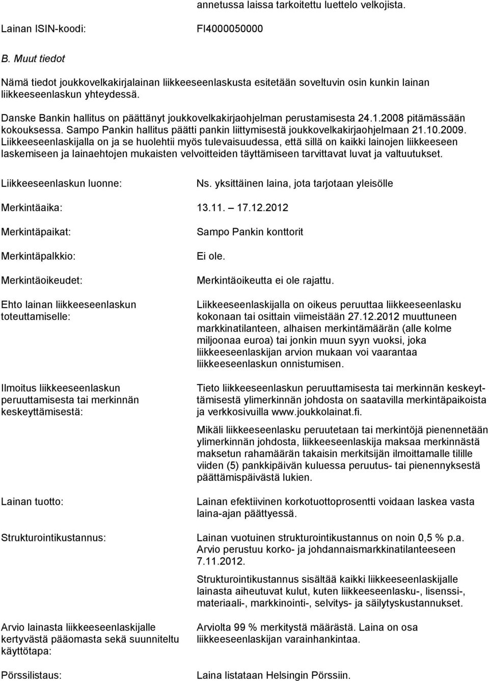 Danske Bankin hallitus on päättänyt joukkovelkakirjaohjelman perustamisesta 24.1.2008 pitämässään kokouksessa. Sampo Pankin hallitus päätti pankin liittymisestä joukkovelkakirjaohjelmaan 21.10.2009.