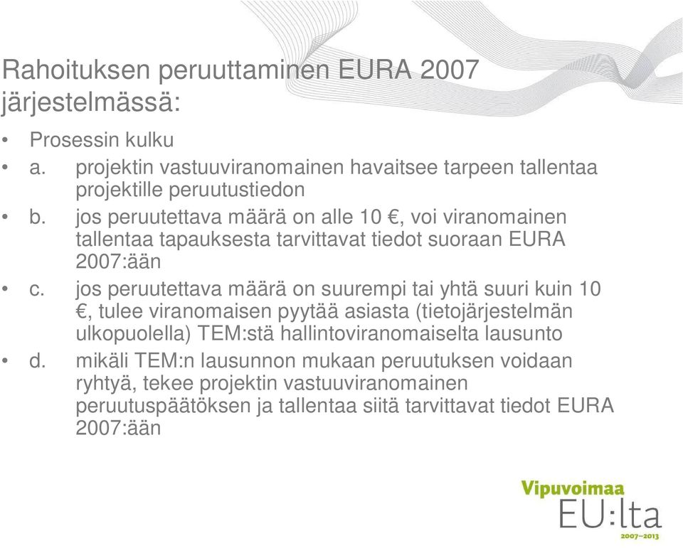 jos peruutettava määrä on alle 10, voi viranomainen tallentaa tapauksesta tarvittavat tiedot suoraan EURA 2007:ään c.