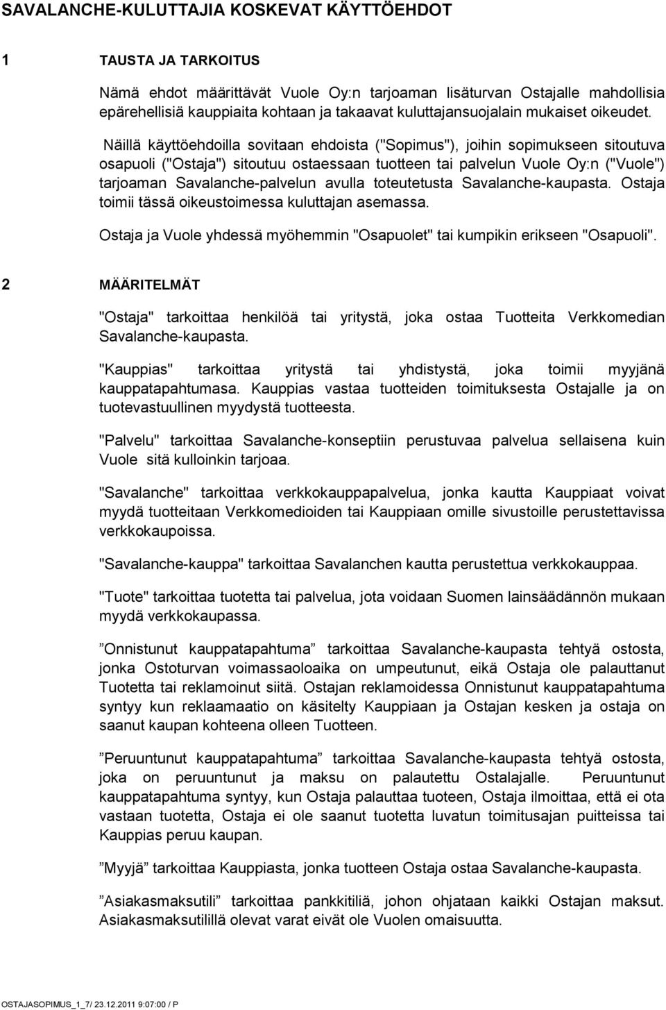 Näillä käyttöehdoilla sovitaan ehdoista ("Sopimus"), joihin sopimukseen sitoutuva osapuoli ("Ostaja") sitoutuu ostaessaan tuotteen tai palvelun Vuole Oy:n ("Vuole") tarjoaman Savalanche-palvelun