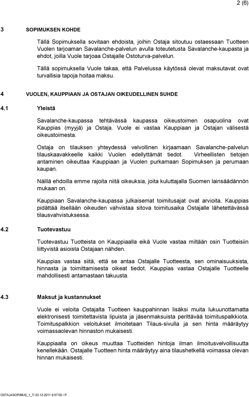4 VUOLEN, KAUPPIAAN JA OSTAJAN OIKEUDELLINEN SUHDE 4.1 Yleistä Savalanche-kaupassa tehtävässä kaupassa oikeustoimen osapuolina ovat Kauppias (myyjä) ja Ostaja.