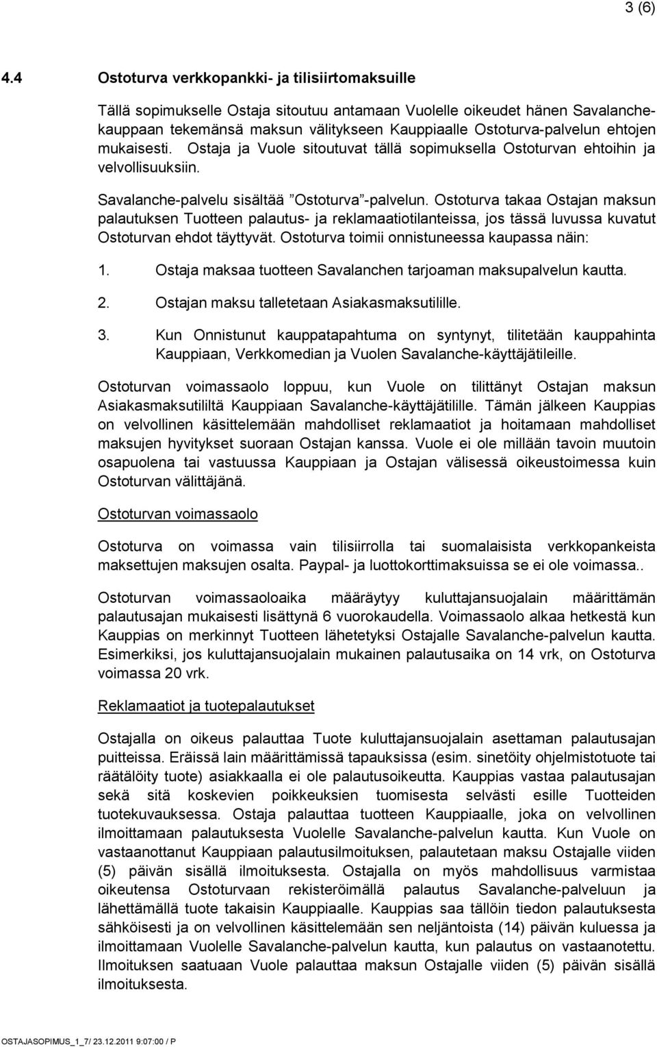 ehtojen mukaisesti. Ostaja ja Vuole sitoutuvat tällä sopimuksella Ostoturvan ehtoihin ja velvollisuuksiin. Savalanche-palvelu sisältää Ostoturva -palvelun.