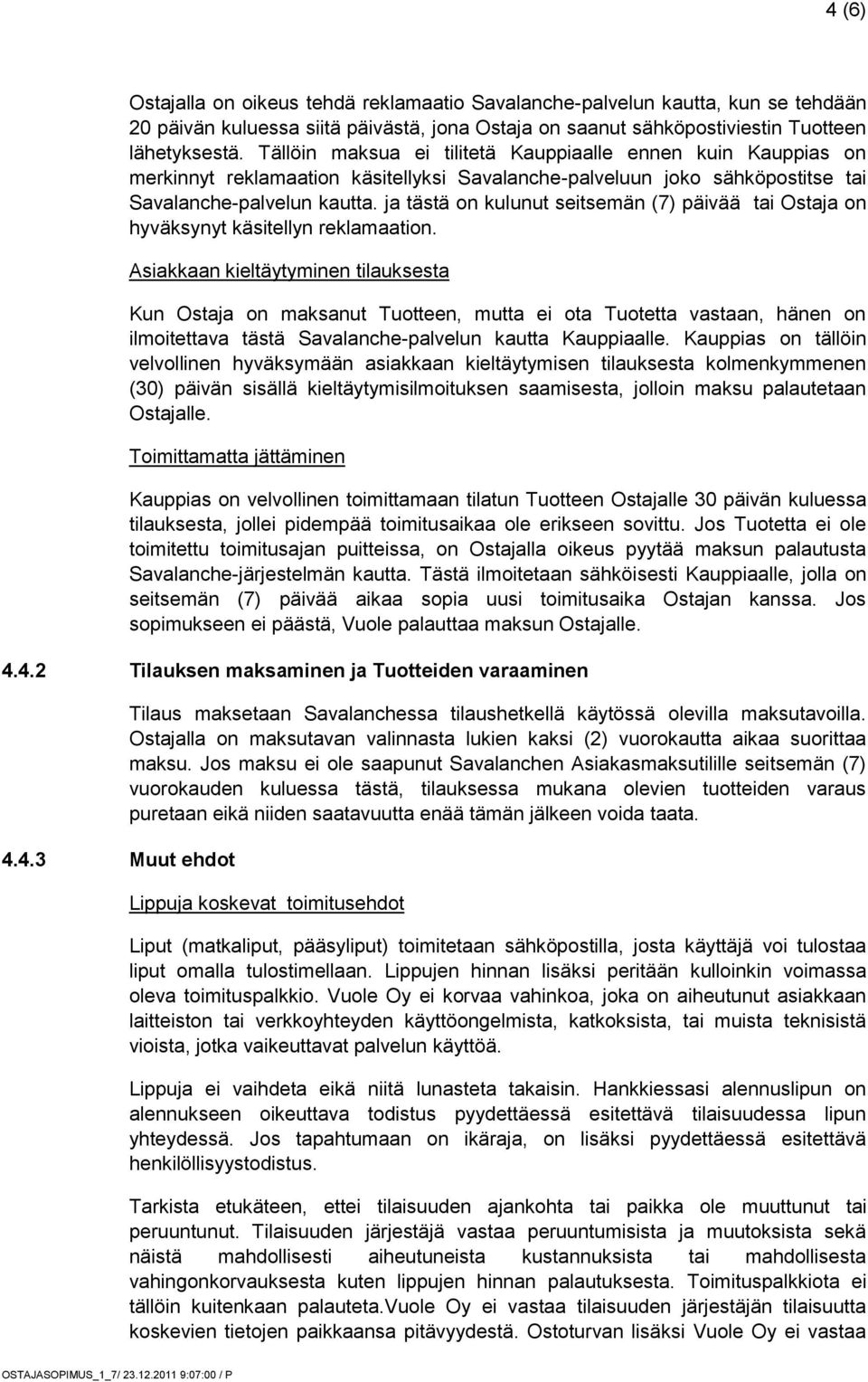 ja tästä on kulunut seitsemän (7) päivää tai Ostaja on hyväksynyt käsitellyn reklamaation.