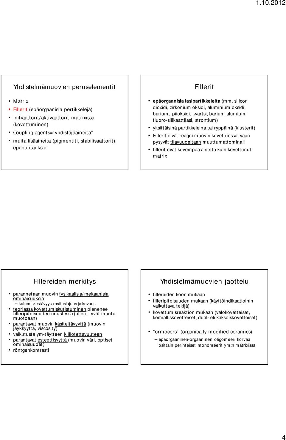 silicon dioxidi, zirkonium oksidi, aluminium oksidi, barium, piioksidi, kvartsi, barium-alumiumfluoro-silikaattilasi, strontium) yksittäisinä partikkeleina tai ryppäinä (klusterit) Fillerit eivät