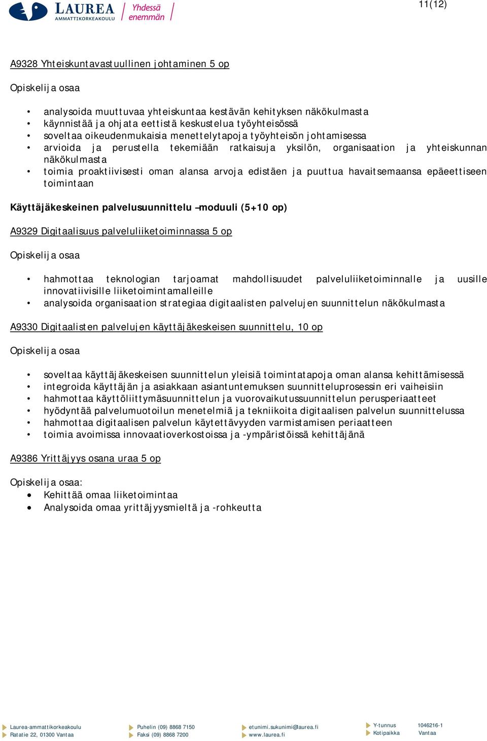 edistäen ja puuttua havaitsemaansa epäeettiseen toimintaan Käyttäjäkeskeinen palvelusuunnittelu moduuli (5+10 op) A9329 Digitaalisuus palveluliiketoiminnassa 5 op hahmottaa teknologian tarjoamat