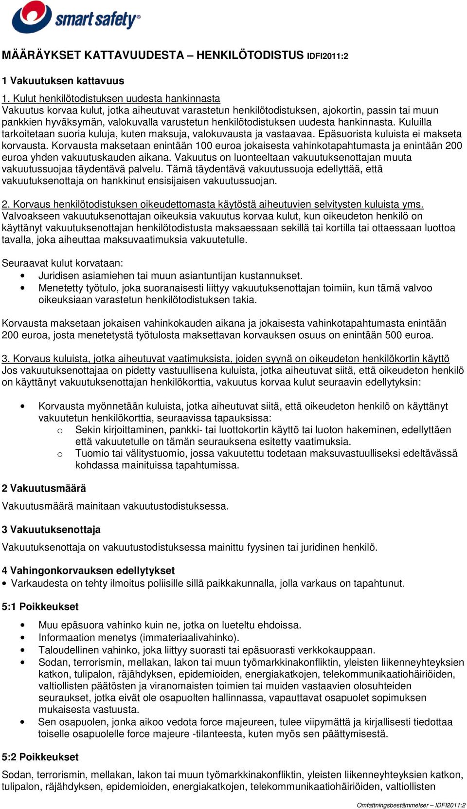 henkilötodistuksen uudesta hankinnasta. Kuluilla tarkoitetaan suoria kuluja, kuten maksuja, valokuvausta ja vastaavaa. Epäsuorista kuluista ei makseta korvausta.