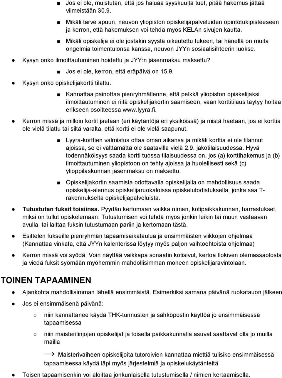 Mikäli opiskelija ei ole jostakin syystä oikeutettu tukeen, tai hänellä on muita ongelmia toimentulonsa kanssa, neuvon JYYn sosiaalisihteerin luokse.