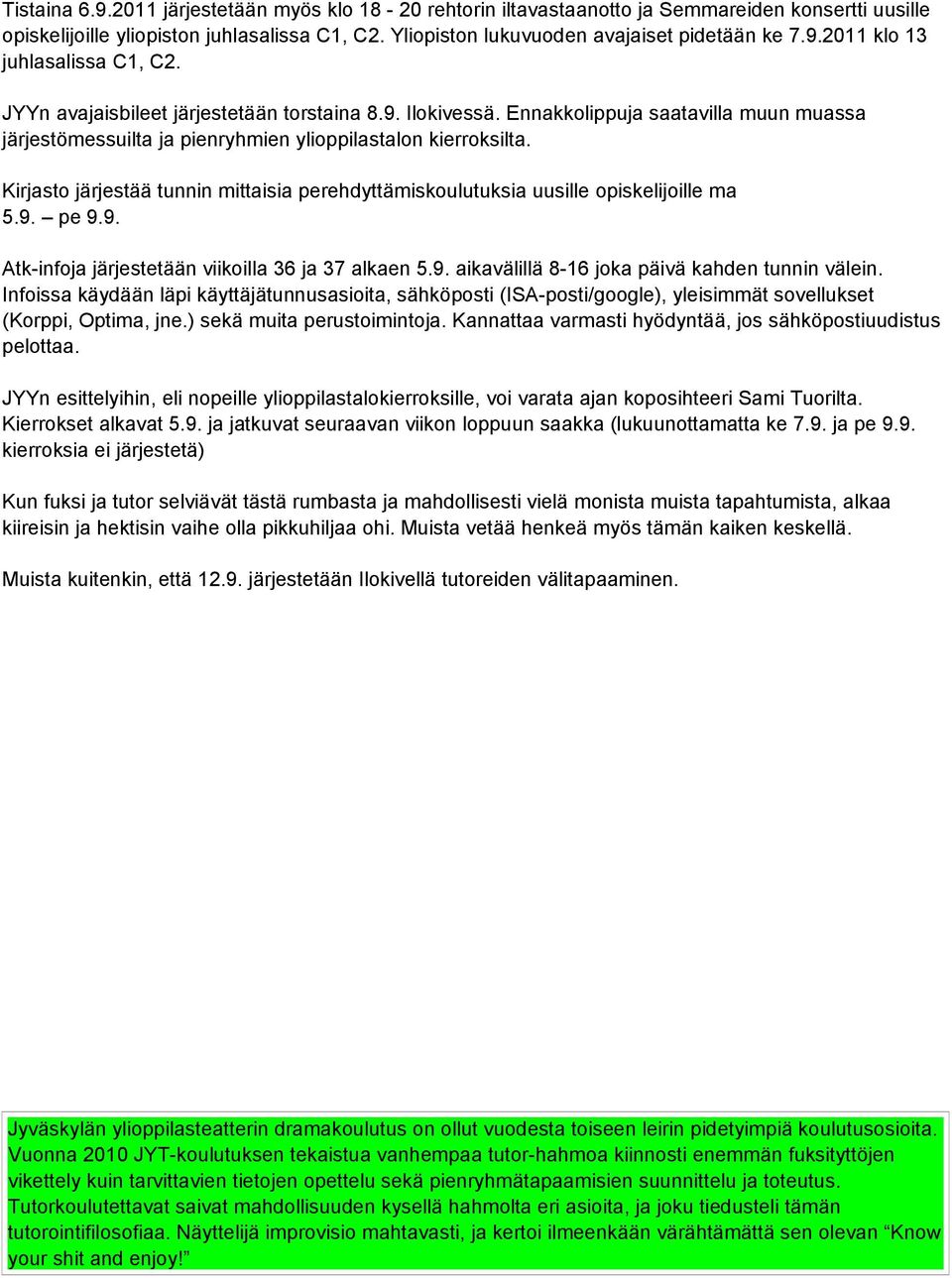 Kirjasto järjestää tunnin mittaisia perehdyttämiskoulutuksia uusille opiskelijoille ma 5.9. pe 9.9. Atk-infoja järjestetään viikoilla 36 ja 37 alkaen 5.9. aikavälillä 8-16 joka päivä kahden tunnin välein.