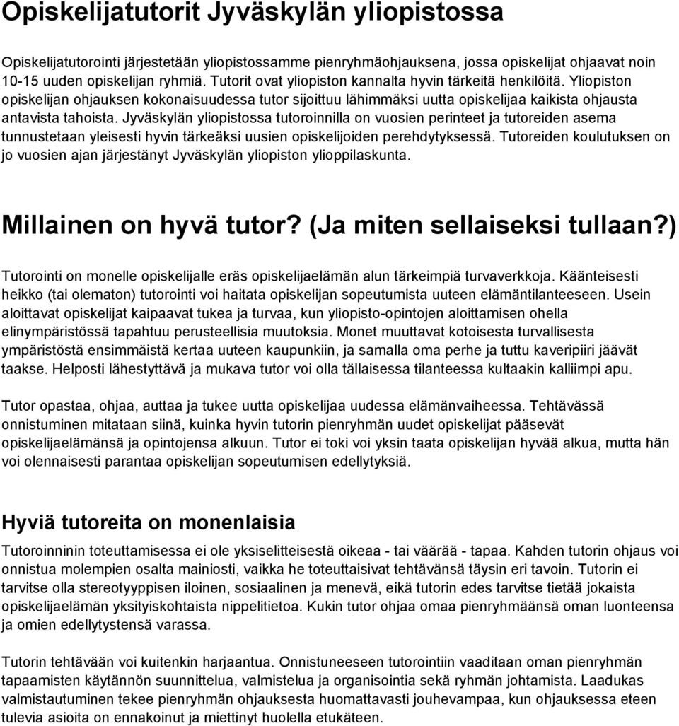 Jyväskylän yliopistossa tutoroinnilla on vuosien perinteet ja tutoreiden asema tunnustetaan yleisesti hyvin tärkeäksi uusien opiskelijoiden perehdytyksessä.