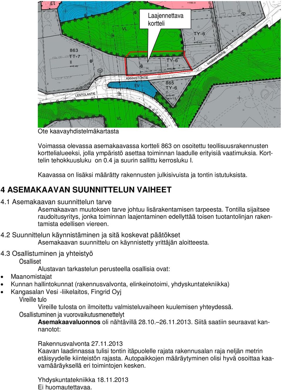 4 ASEMAKAAVAN SUUNNITTELUN VAIHEET 4.1 Asemakaavan suunnittelun tarve Asemakaavan muutoksen tarve johtuu lisärakentamisen tarpeesta.