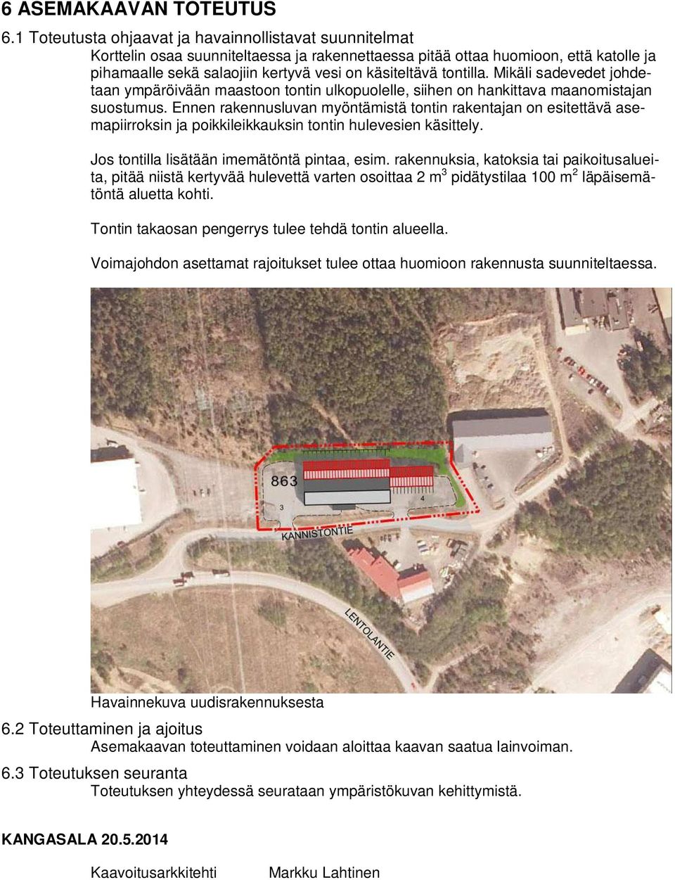 tontilla. Mikäli sadevedet johdetaan ympäröivään maastoon tontin ulkopuolelle, siihen on hankittava maanomistajan suostumus.