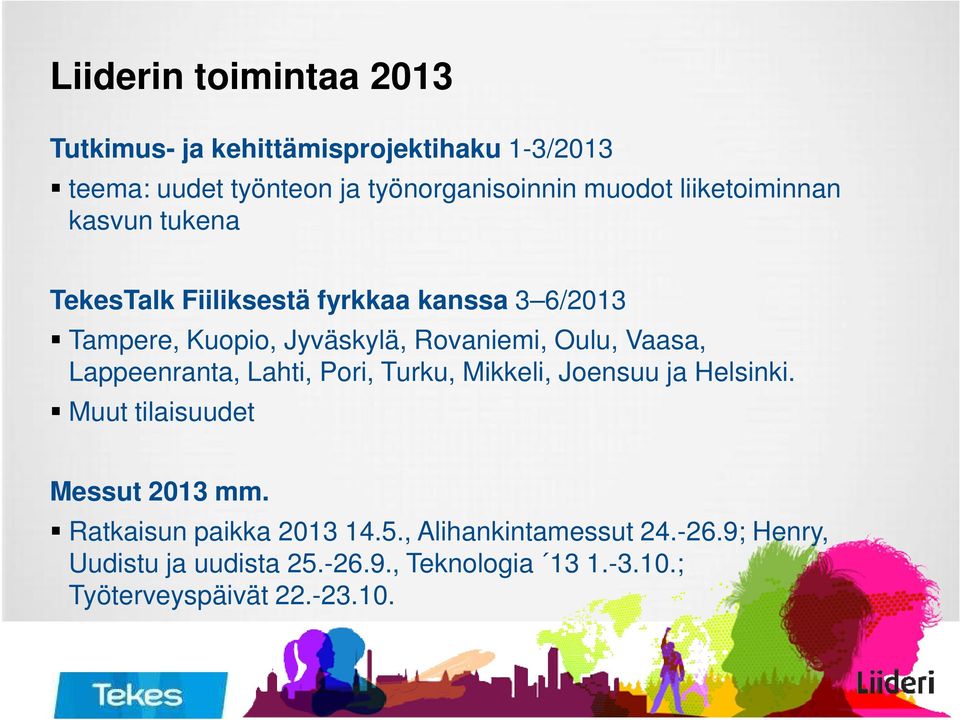 Vaasa, Lappeenranta, Lahti, Pori, Turku, Mikkeli, Joensuu ja Helsinki. Muut tilaisuudet Messut 2013 mm.