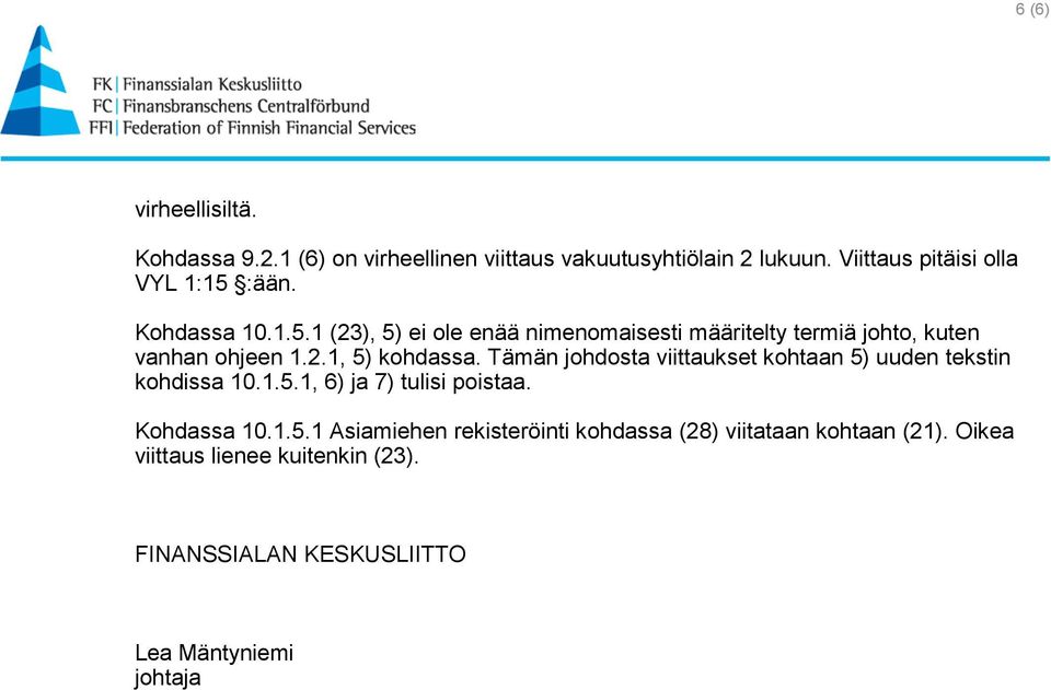 2.1, 5) kohdassa. Tämän johdosta viittaukset kohtaan 5) uuden tekstin kohdissa 10.1.5.1, 6) ja 7) tulisi poistaa. Kohdassa 10.1.5.1 Asiamiehen rekisteröinti kohdassa (28) viitataan kohtaan (21).
