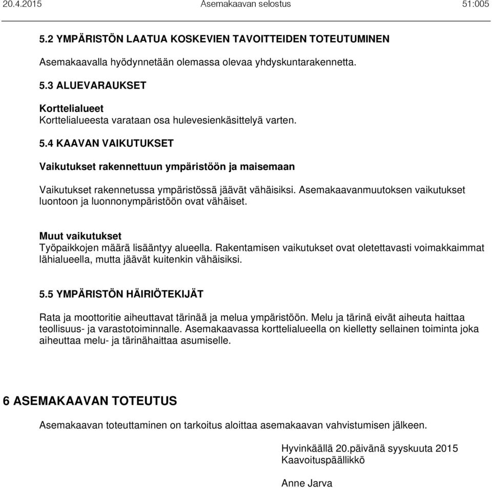 4 KAAVAN VAIKUTUKSET Vaikutukset rakennettuun ympäristöön ja maisemaan Vaikutukset rakennetussa ympäristössä jäävät vähäisiksi.