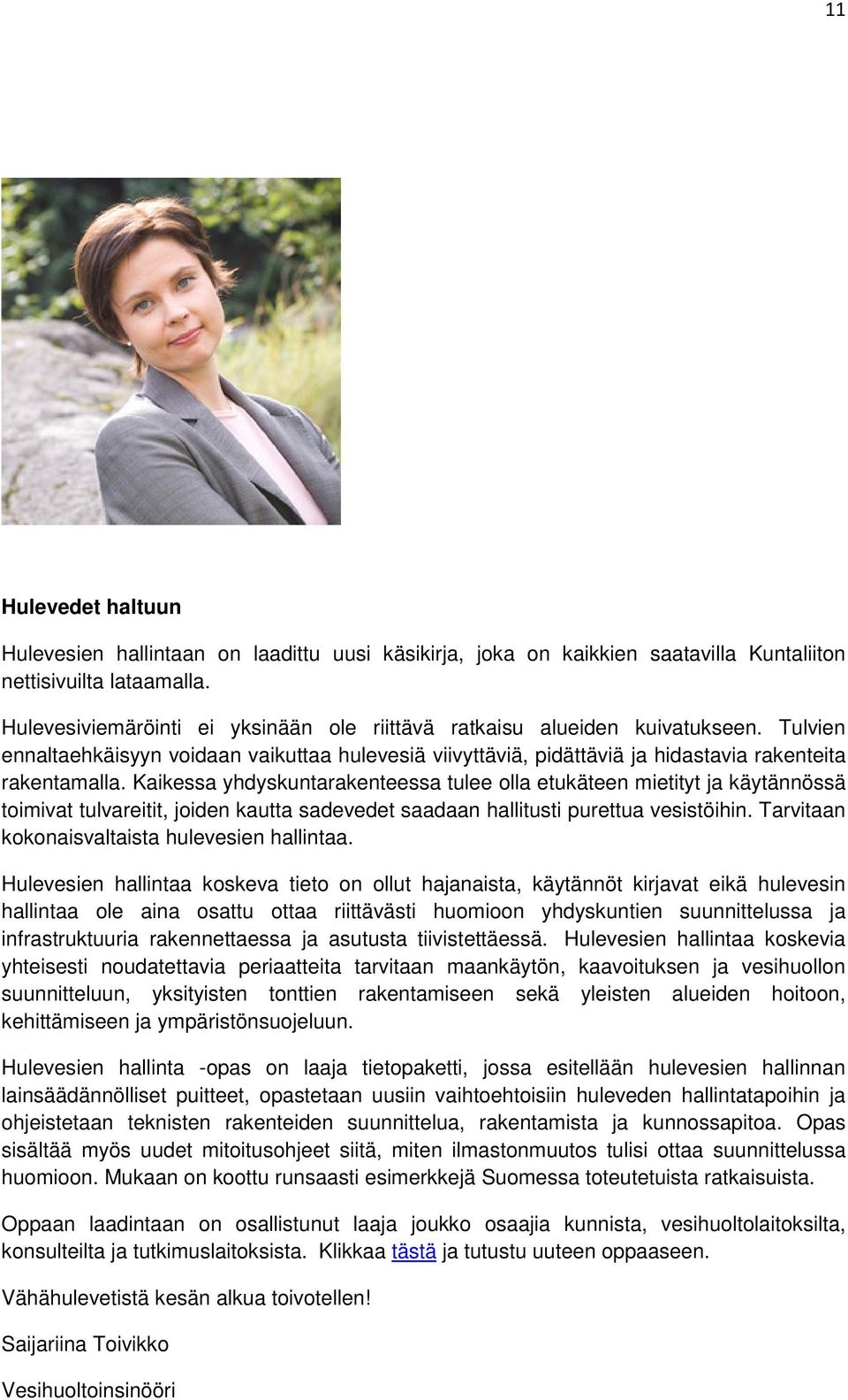 Kaikessa yhdyskuntarakenteessa tulee olla etukäteen mietityt ja käytännössä toimivat tulvareitit, joiden kautta sadevedet saadaan hallitusti purettua vesistöihin.