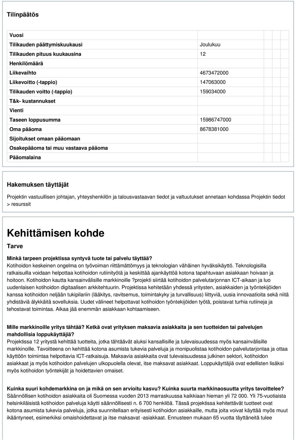 johtajan, yhteyshenkilön ja talousvastaavan tiedot ja valtuutukset annetaan kohdassa Projektin tiedot > resurssit Kehittämisen kohde Tarve Minkä tarpeen projektissa syntyvä tuote tai palvelu täyttää?