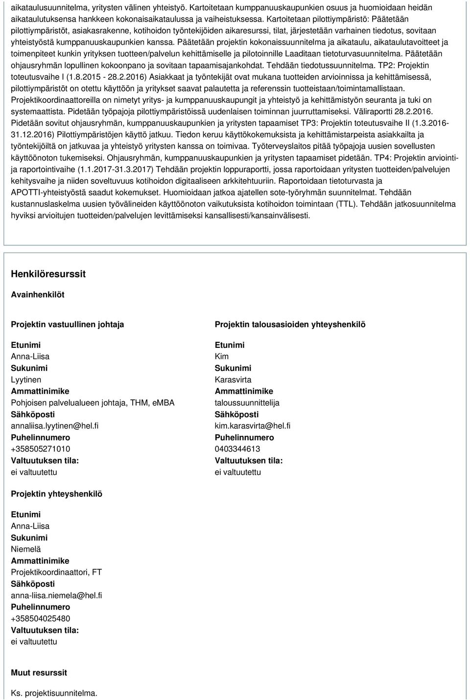 kanssa. Päätetään projektin kokonaissuunnitelma ja aikataulu, aikataulutavoitteet ja toimenpiteet kunkin yrityksen tuotteen/palvelun kehittämiselle ja pilotoinnille Laaditaan tietoturvasuunnitelma.