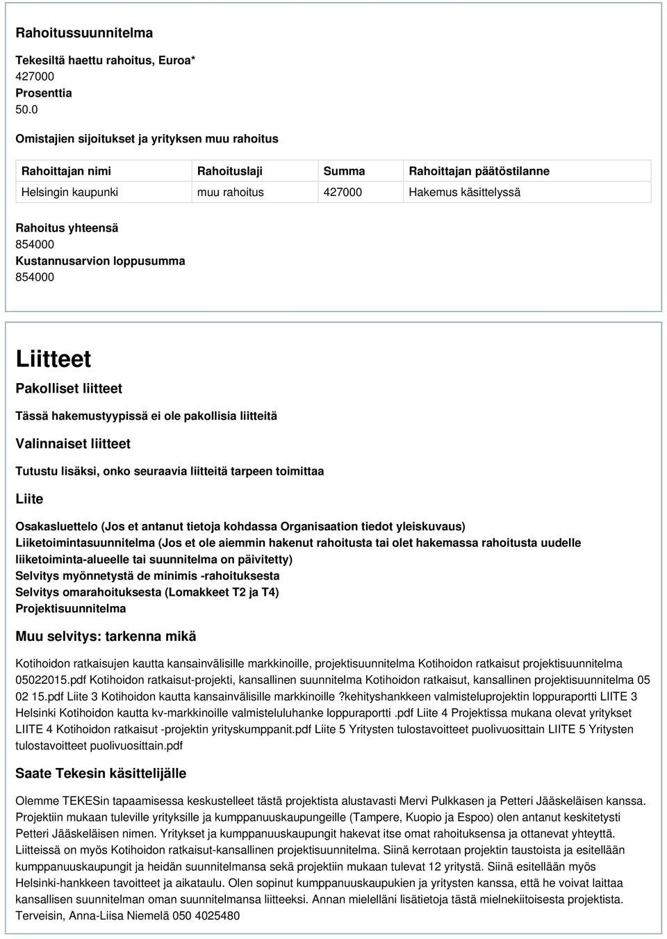 Kustannusarvion loppusumma 854000 Liitteet Pakolliset liitteet Tässä hakemustyypissä ei ole pakollisia liitteitä Valinnaiset liitteet Tutustu lisäksi, onko seuraavia liitteitä tarpeen toimittaa Liite