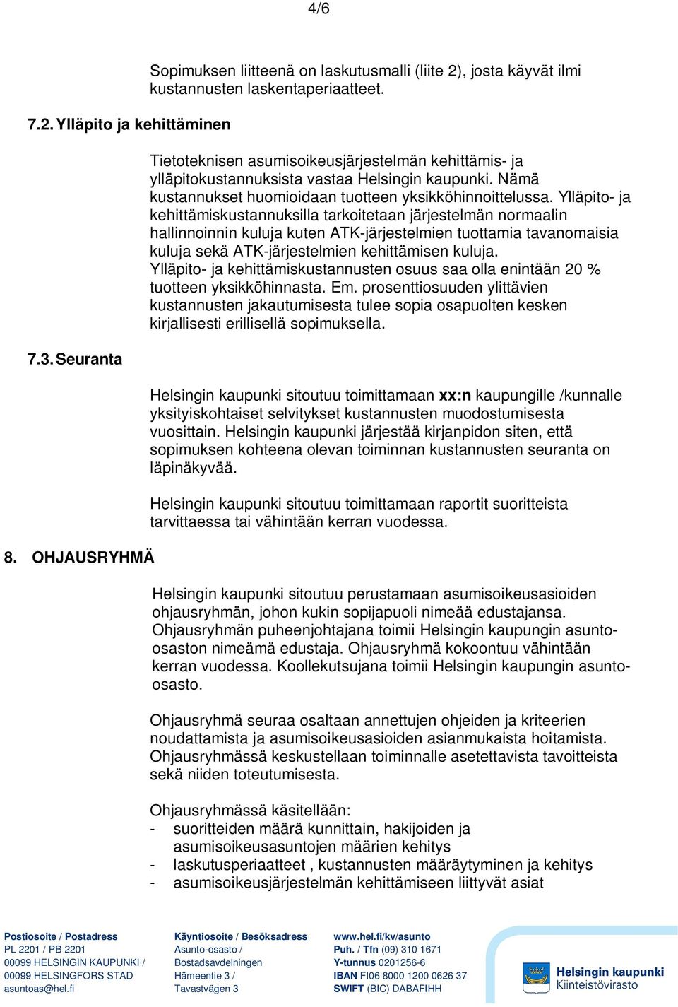 Ylläpito- ja kehittämiskustannuksilla tarkoitetaan järjestelmän normaalin hallinnoinnin kuluja kuten ATK-järjestelmien tuottamia tavanomaisia kuluja sekä ATK-järjestelmien kehittämisen kuluja.