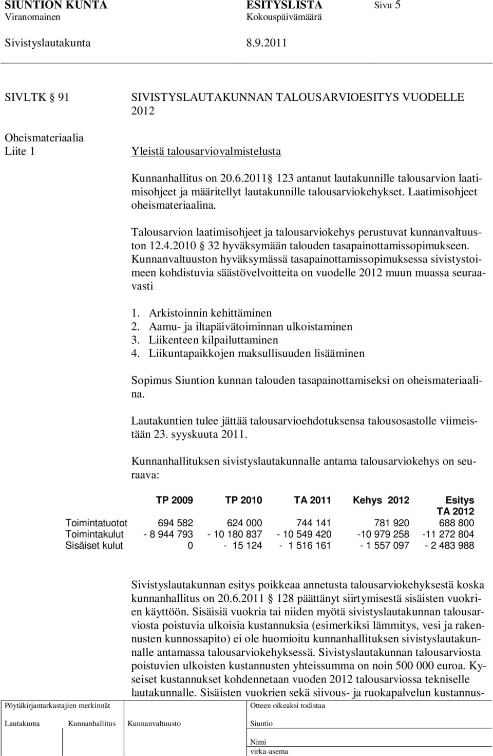 Talousarvion laatimisohjeet ja talousarviokehys perustuvat kunnanvaltuuston 12.4.2010 32 hyväksymään talouden tasapainottamissopimukseen.