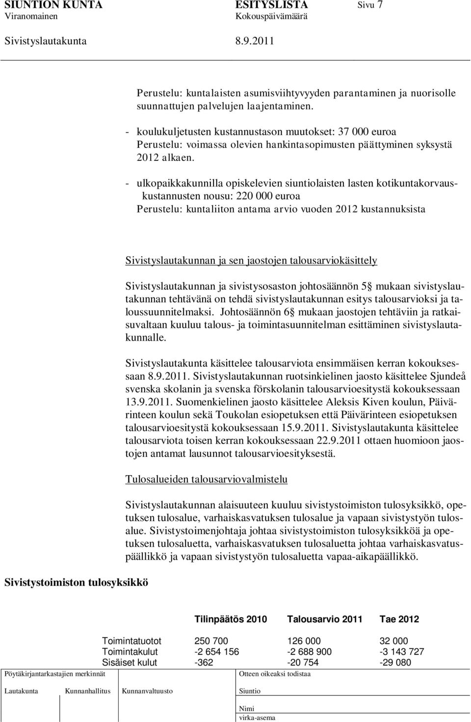 - ulkopaikkakunnilla opiskelevien siuntiolaisten lasten kotikuntakorvauskustannusten nousu: 220 000 euroa Perustelu: kuntaliiton antama arvio vuoden 2012 kustannuksista Sivistystoimiston tulosyksikkö