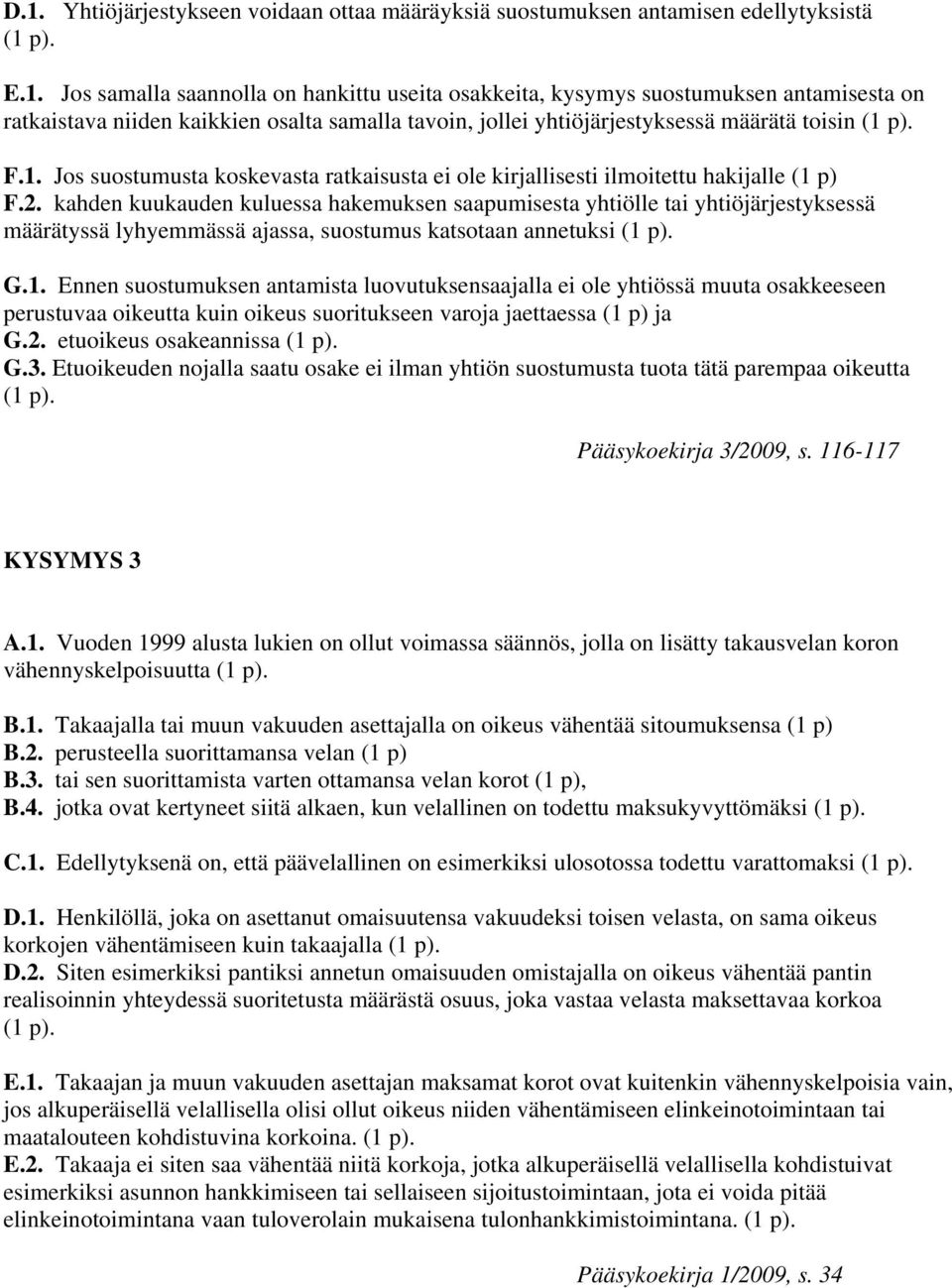 kahden kuukauden kuluessa hakemuksen saapumisesta yhtiölle tai yhtiöjärjestyksessä määrätyssä lyhyemmässä ajassa, suostumus katsotaan annetuksi G.1.