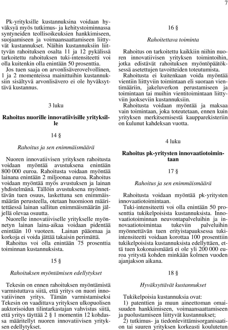 Jos tuen saaja on arvonlisäverovelvollinen, 1 ja 2 momenteissa mainittuihin kustannuksiin sisältyvä arvonlisävero ei ole hyväksyttävä kustannus.