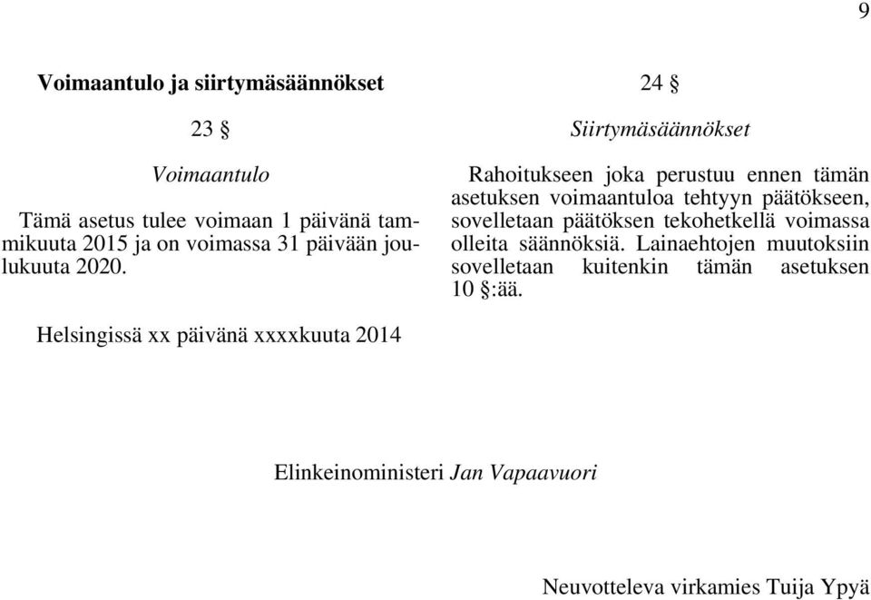 24 Siirtymäsäännökset Rahoitukseen joka perustuu ennen tämän asetuksen voimaantuloa tehtyyn päätökseen, sovelletaan