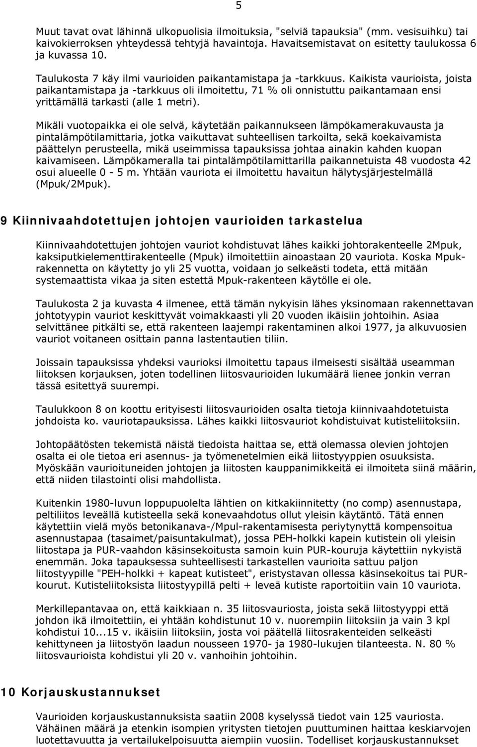Kaikista vaurioista, joista paikantamistapa ja -tarkkuus oli ilmoitettu, 71 % oli onnistuttu paikantamaan ensi yrittämällä tarkasti (alle 1 metri).