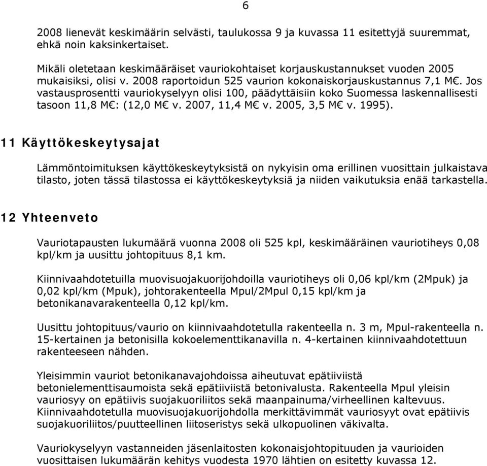 Jos vastausprosentti vauriokyselyyn olisi 100, päädyttäisiin koko Suomessa laskennallisesti tasoon 11,8 M : (12,0 M v. 2007, 11,4 M v. 2005, 3,5 M v. 1995).