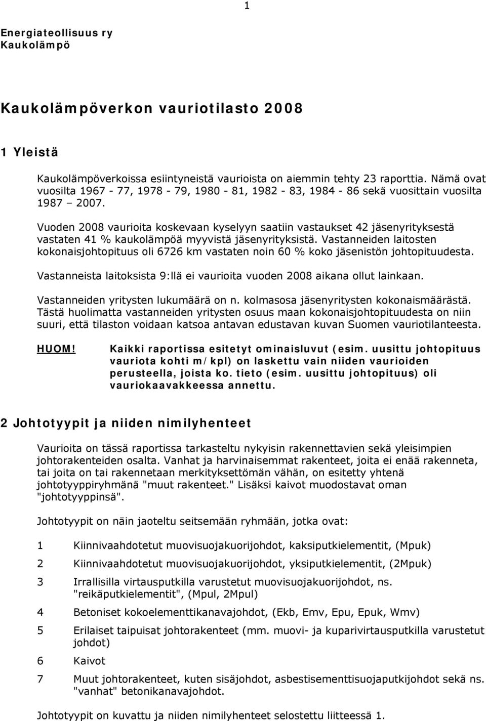 Vuoden 2008 vaurioita koskevaan kyselyyn saatiin vastaukset 42 jäsenyrityksestä vastaten 41 % kaukolämpöä myyvistä jäsenyrityksistä.