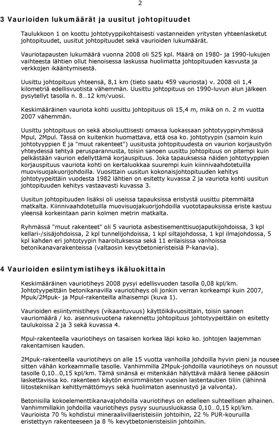 Uusittu johtopituus yhteensä, 8,1 km (tieto saatu 459 vauriosta) v. 2008 oli 1,4 kilometriä edellisvuotista vähemmän. Uusittu johtopituus on 1990-luvun alun jälkeen pysytellyt tasolla n.