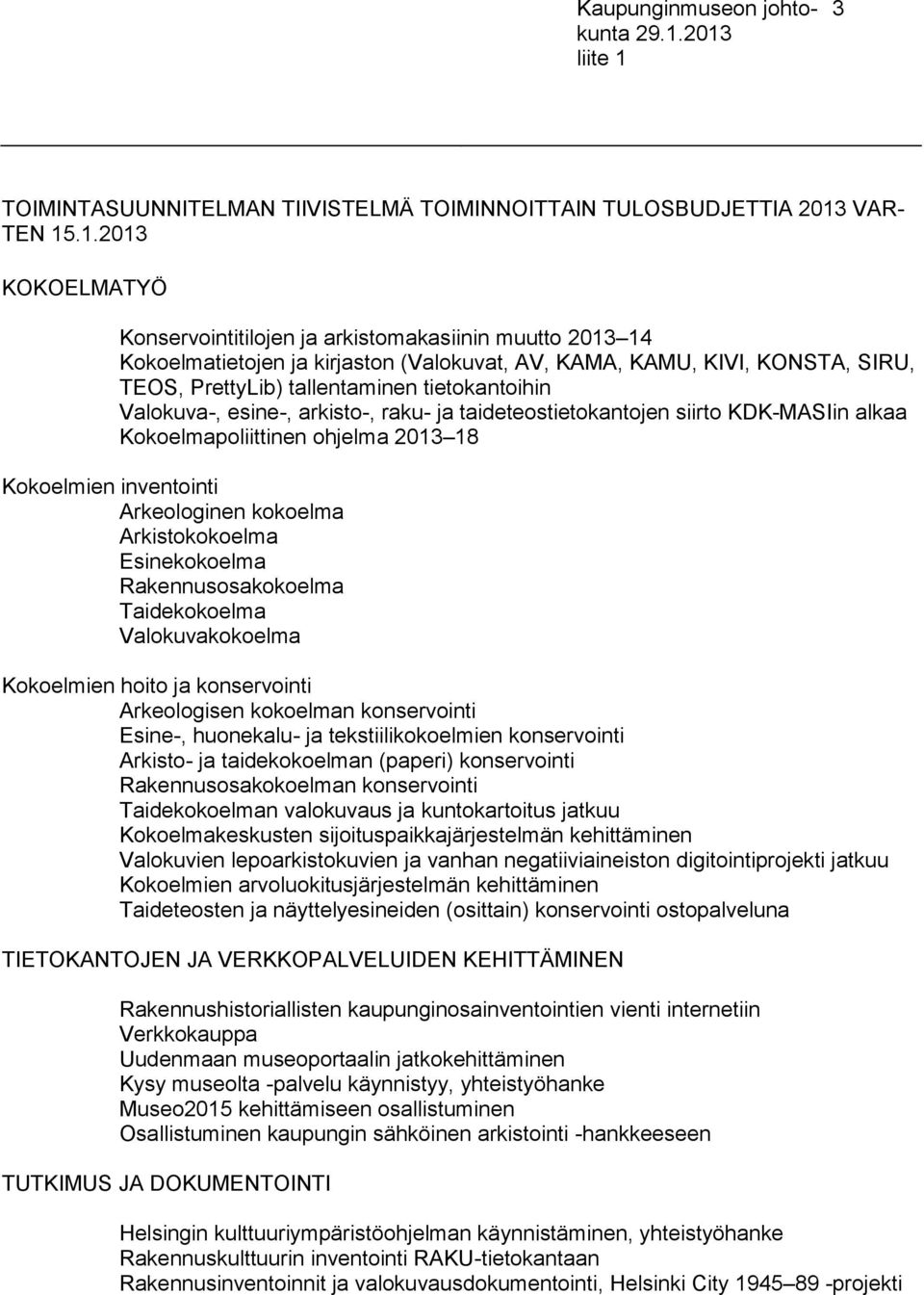 .1.2013 KOKOELMATYÖ Konservointitilojen ja arkistomakasiinin muutto 2013 14 Kokoelmatietojen ja kirjaston (Valokuvat, AV, KAMA, KAMU, KIVI, KONSTA, SIRU, TEOS, PrettyLib) tallentaminen tietokantoihin