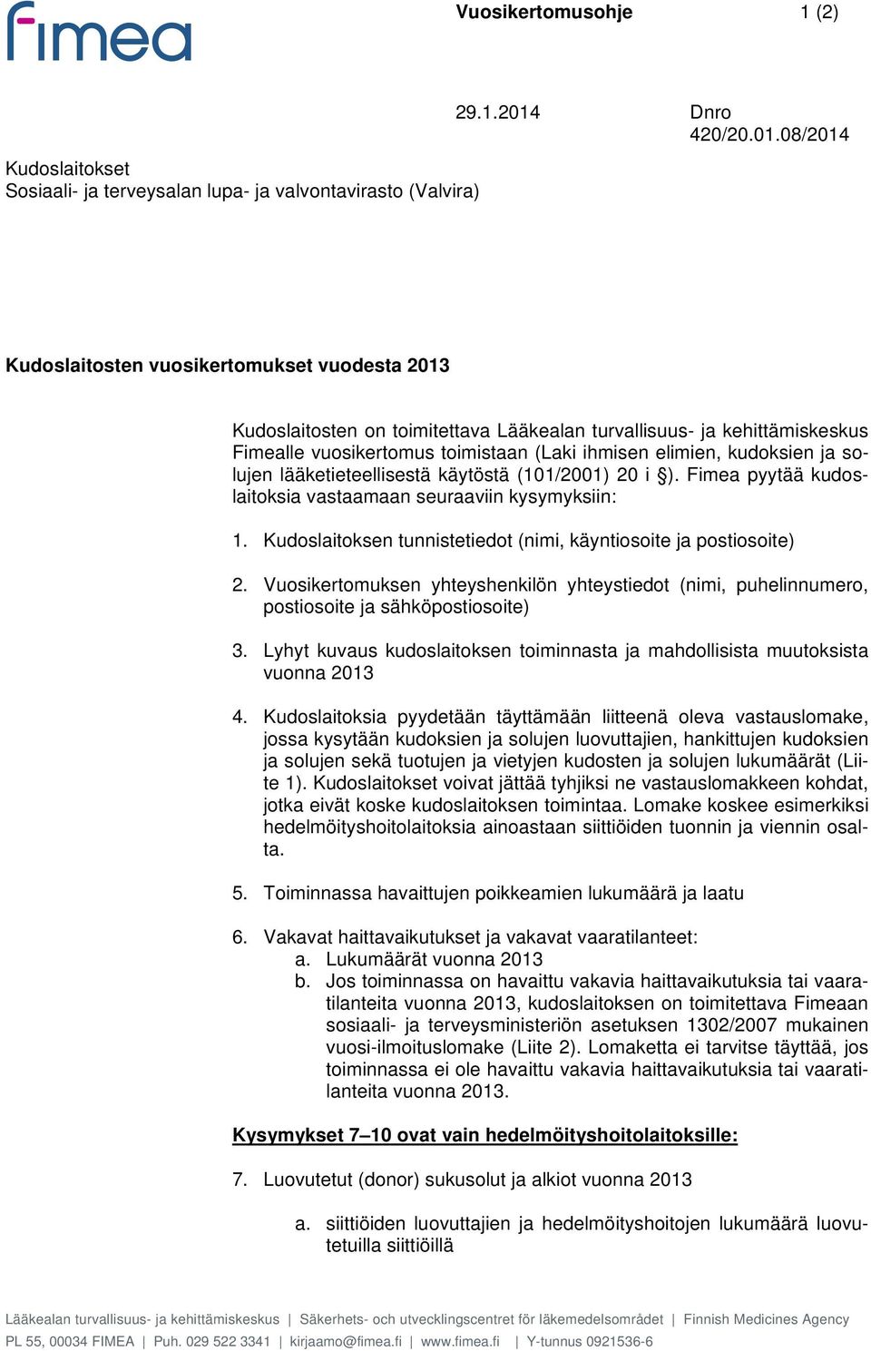 Fimea pyytää kudoslaitoksia vastaamaan seuraaviin kysymyksiin: 1. Kudoslaitoksen tunnistetiedot (nimi, käyntiosoite ja postiosoite) 2.