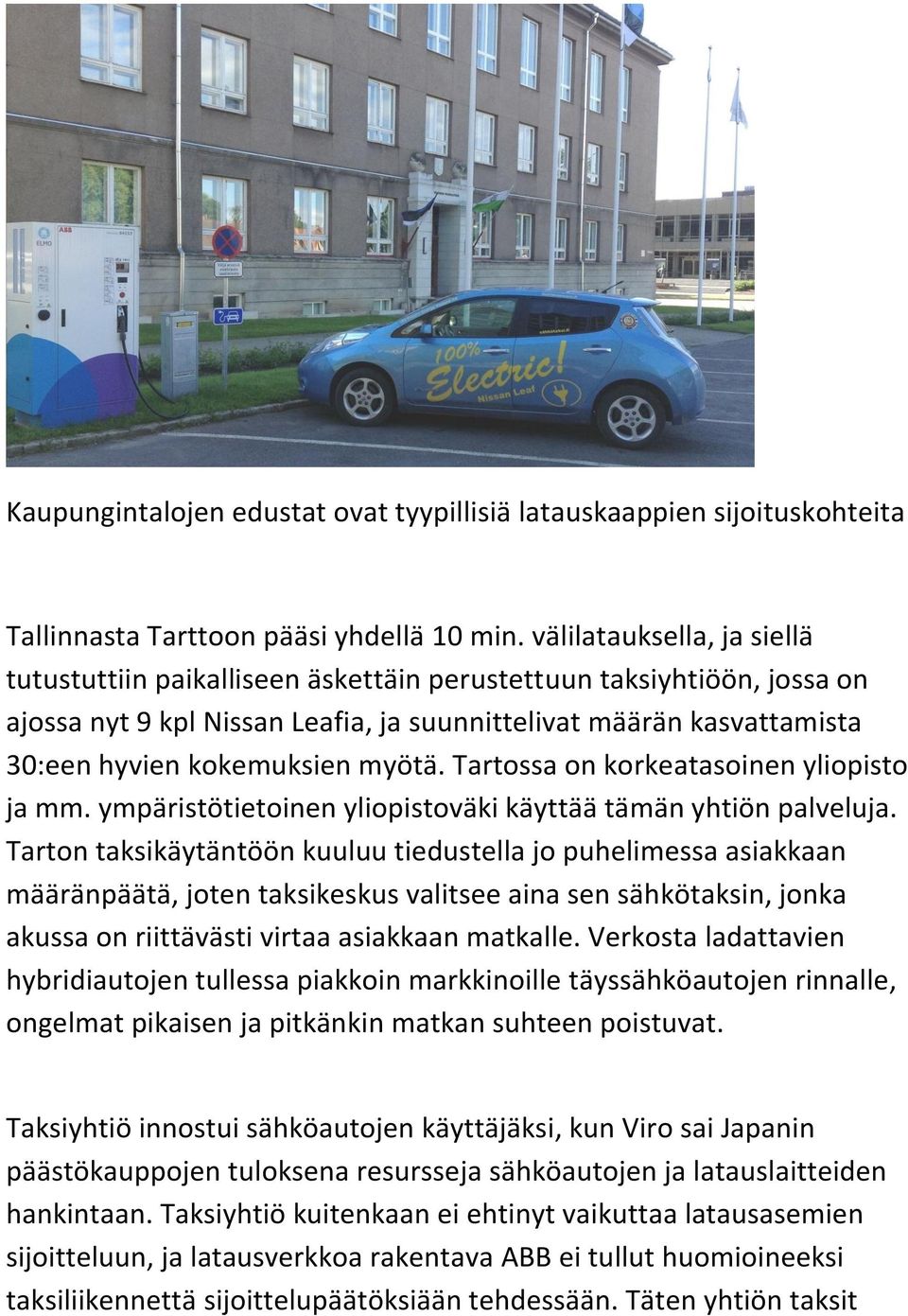 myötä. Tartossa on korkeatasoinen yliopisto ja mm. ympäristötietoinen yliopistoväki käyttää tämän yhtiön palveluja.