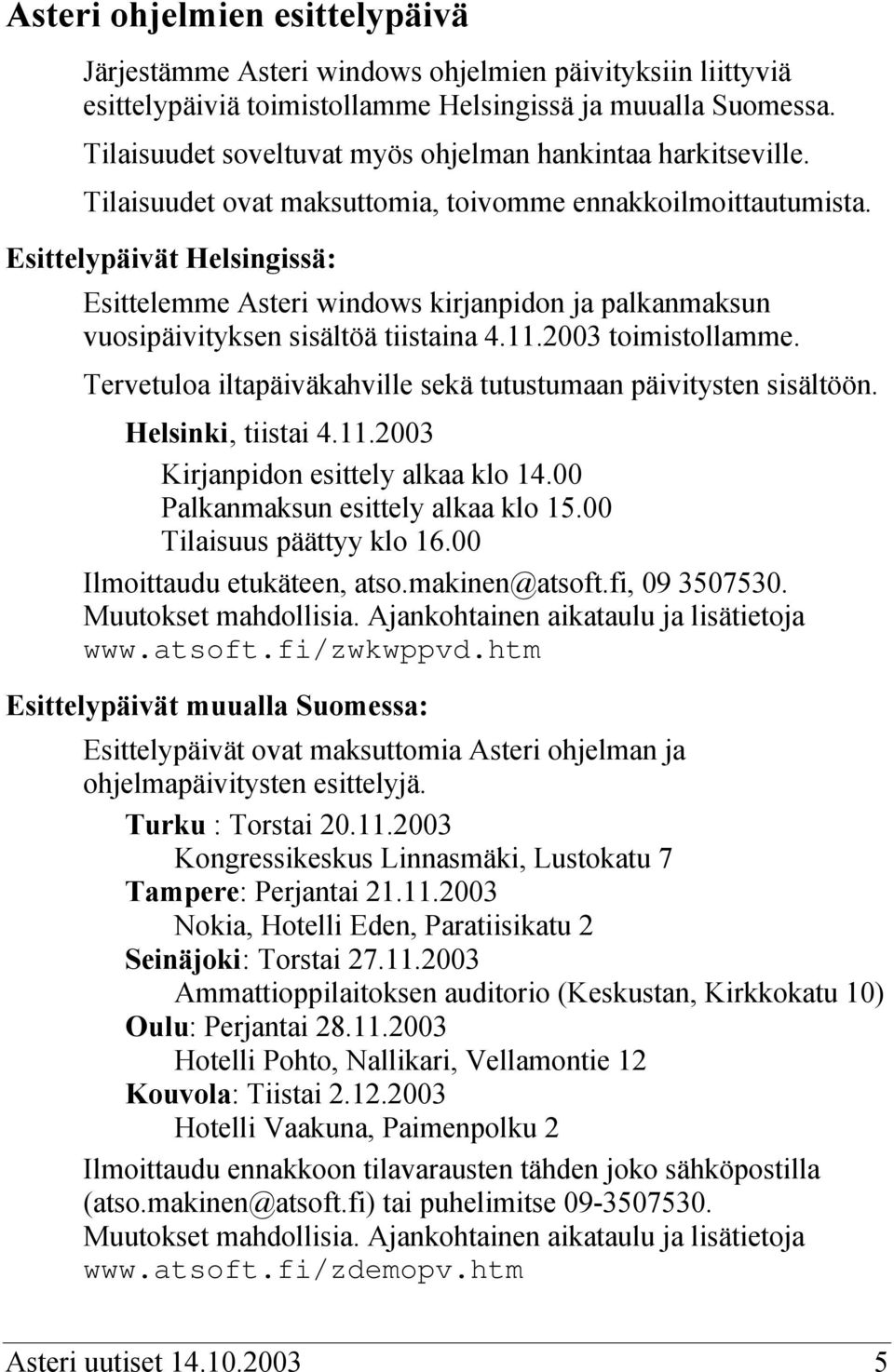 Esittelypäivät Helsingissä: Esittelemme Asteri windows kirjanpidon ja palkanmaksun vuosipäivityksen sisältöä tiistaina 4.11.2003 toimistollamme.