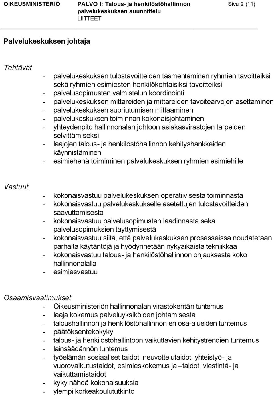 hallinnonalan johtoon asiakasvirastojen tarpeiden selvittämiseksi - laajojen talous- ja henkilöstöhallinnon kehityshankkeiden käynnistäminen - esimiehenä toimiminen palvelukeskuksen ryhmien