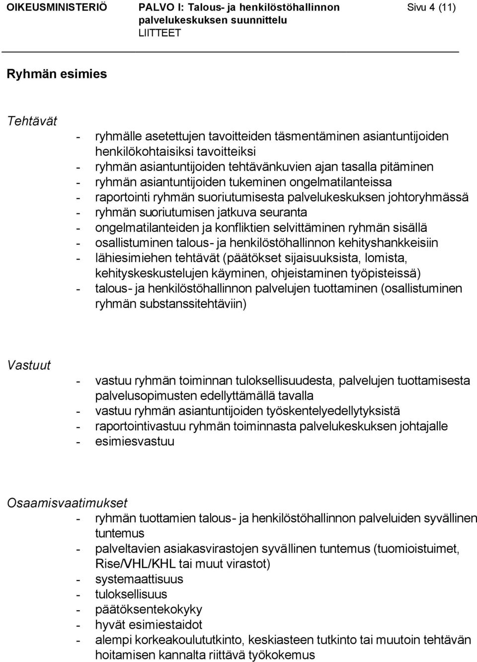 selvittäminen ryhmän sisällä - osallistuminen talous- ja henkilöstöhallinnon kehityshankkeisiin - lähiesimiehen tehtävät (päätökset sijaisuuksista, lomista, kehityskeskustelujen käyminen,