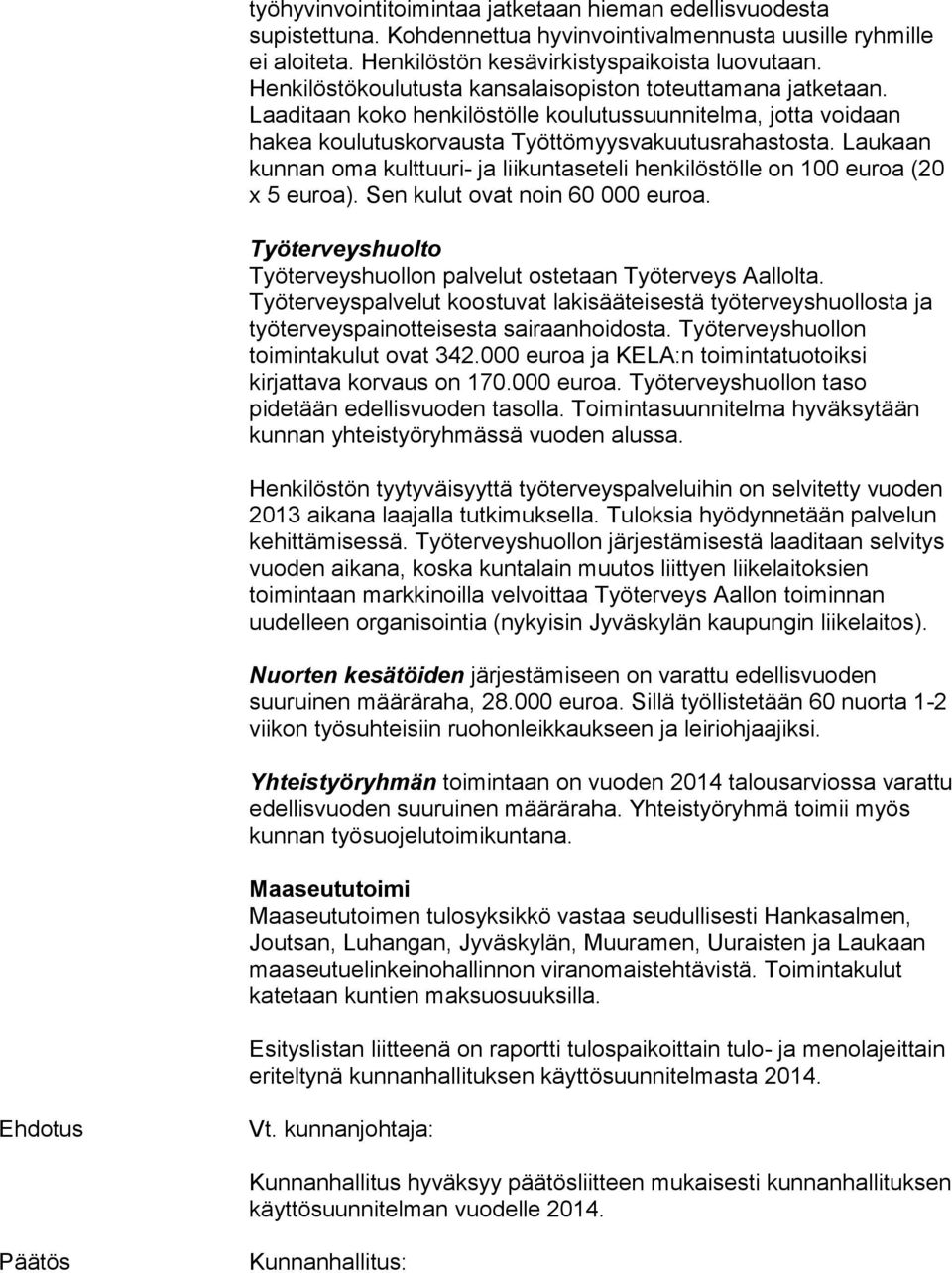 Laukaan kunnan oma kulttuuri- ja liikuntaseteli henkilöstölle on 100 euroa (20 x 5 euroa). Sen kulut ovat noin 60 000 euroa. Työterveyshuolto Työterveyshuollon palvelut ostetaan Työterveys Aallolta.