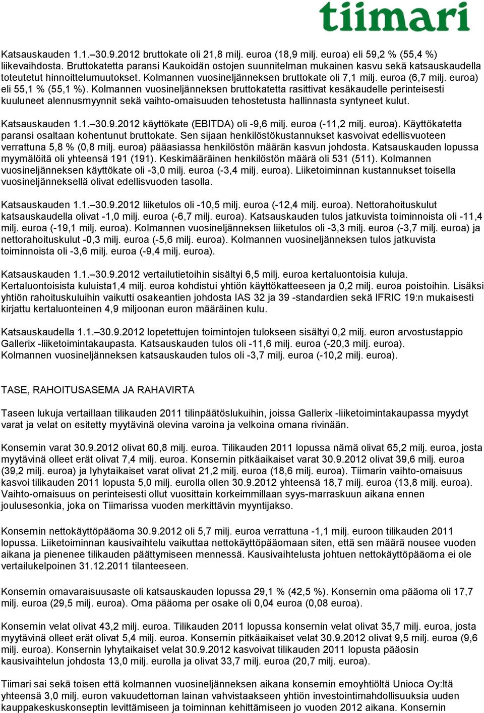 euroa) eli 55,1 % (55,1 %). Kolmannen vuosineljänneksen bruttokatetta rasittivat kesäkaudelle perinteisesti kuuluneet alennusmyynnit sekä vaihto-omaisuuden tehostetusta hallinnasta syntyneet kulut.