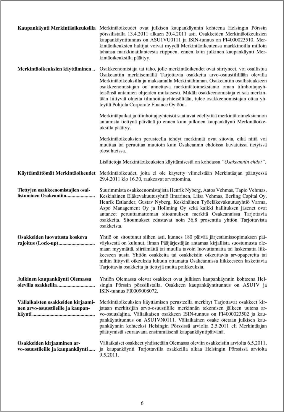 Merkintäoikeuksien haltijat voivat myydä Merkintäoikeutensa markkinoilla milloin tahansa markkinatilanteesta riippuen, ennen kuin julkinen kaupankäynti Merkintäoikeuksilla päättyy.