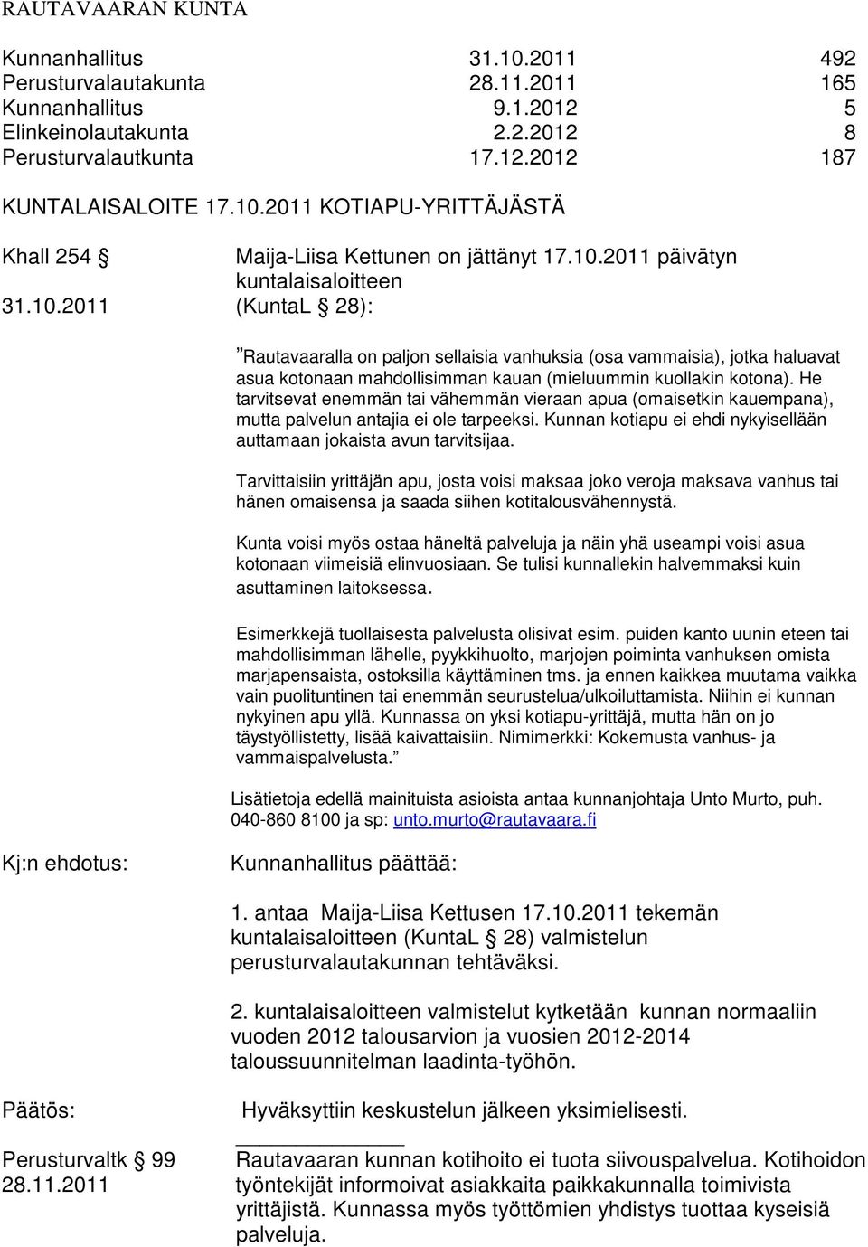 He tarvitsevat enemmän tai vähemmän vieraan apua (omaisetkin kauempana), mutta palvelun antajia ei ole tarpeeksi. Kunnan kotiapu ei ehdi nykyisellään auttamaan jokaista avun tarvitsijaa.